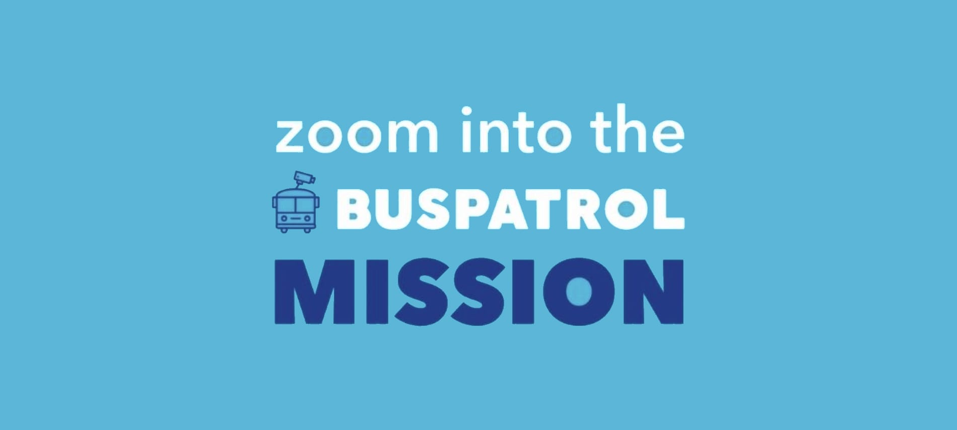 Zoom into the BusPatrol mission