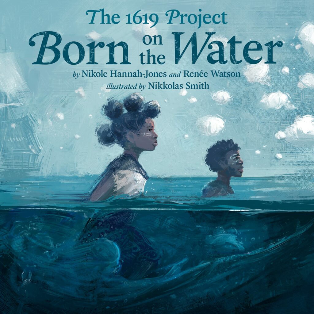 The 1619 Project: Born on the Water by Nikole Hannah-Jones and Renée Watson